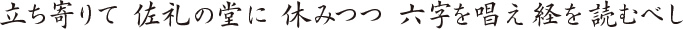 立ち寄りて 佐礼の堂に 休みつつ 六字を唱え 経を読むべし